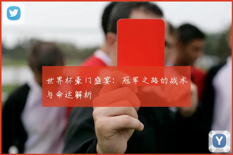 世界杯豪门盛宴:冠军之路的战术与命运解析