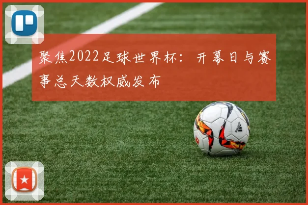 聚焦2022足球世界杯：开幕日与赛事总天数权威发布