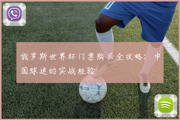 俄罗斯世界杯门票购买全攻略：中国球迷的实战经验