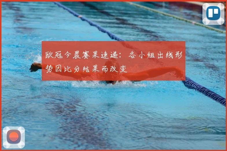 欧冠今晨赛果速递：各小组出线形势因比分结果而改变